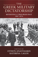 The Greek military dictatorship : revisiting a troubled past, 1967-1974 /