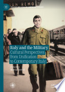 Italy and the Military : Cultural Perspectives from Unification to Contemporary Italy /