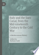Italy and the Suez Canal, from the Mid-nineteenth Century to the Cold War : A Mediterranean History /