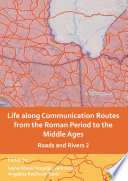 Life along communication routes from the Roman period to the Middle Ages : Roads and Rivers 2 /