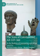 The sons of Constantine, AD 337-361 : in the shadows of Constantine and Julian /