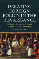 Debating foreign policy in the Renaissance : speeches on war and peace by Francesco Guicciardini /