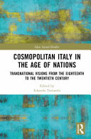 Cosmopolitan Italy in the age of nations : transnational visions from the eighteenth to the twentieth century /