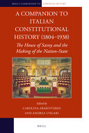 A companion to Italian constitutional history (1804-1938) : the House of Savoy and the making of the nation-state /