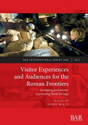 Visitor experiences and audiences for the Roman frontiers : developing good practice in presenting world heritage /