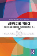 Visualizing Venice : mapping and modeling time and change in a city /