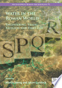 Water in the Roman world : engineering, trade, religion and daily life /