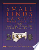Small finds and ancient social practices in the north-west provinces of the Roman Empire /