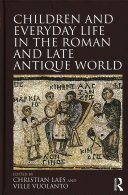 Children and everyday life in the Roman and late antique world /
