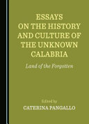 Essays on the history and culture of the unknown Calabria : land of the forgotten /