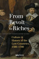 From revolt to riches : culture and history of the low countries, 1500-1700 /