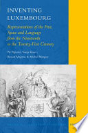 Inventing Luxembourg : representations of the past, space and language from the nineteenth to the twenty-first century /