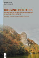 Digging politics : the ancient past and contested present in east-central Europe /