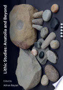 Lithic studies : Anatolia and beyond /