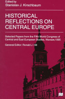 Historical reflections on Central Europe : selected papers from the Fifth World Congress of Central and East European Studies, Warsaw, 1995 /
