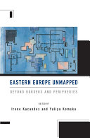 Eastern Europe unmapped : beyond borders and peripheries /