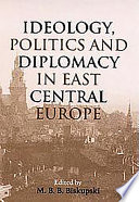 Ideology, politics and diplomacy in East Central Europe /
