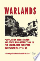 Warlands : Population Resettlement and State Reconstruction in the Soviet-East European Borderlands, 1945-50 /