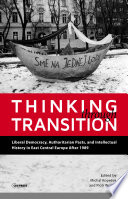 Thinking through transition : liberal democracy, authoritarian pasts, and intellectual history in East Central Europe after 1989 /