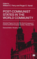 Post-communist states in the world community : selected papers from the Fifth World Congress of Central and East European studies, Warsaw, 1995 /