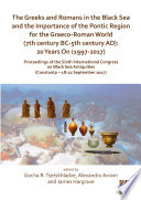 The Greeks and Romans in the Black Sea and the importance of the Pontic region for the Graeco-Roman world (7th century BC-5th century AD): 20 years on (1997-2017) : proceedings of the Sixth International Congress on Black Sea Antiquities (Constanta - 18-22 September 2017) /