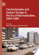 Czechoslovakia and Eastern Europe in the Era of Normalisation, 1969-1989 /