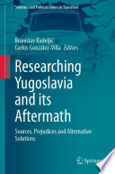 Researching Yugoslavia and its Aftermath : Sources, Prejudices and Alternative Solutions /