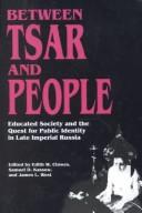 Between tsar and people : educated society and the quest for public identity in late imperial Russia /