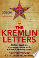 The Kremlin letters : Stalin's wartime correspondence with Churchill and Roosevelt  /