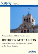 Ideology after union : political doctrines, discourses, and debates in post-Soviet societies /