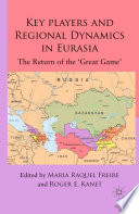 Key Players and Regional Dynamics in Eurasia : The Return of the 'Great Game' /