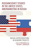 Russian/Soviet studies in the United States, Amerikanistika in Russia : mutual representations in academic projects /