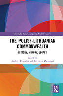 The Polish-Lithuanian Commonwealth : history, memory, legacy /