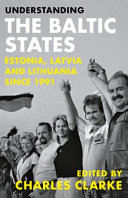 Understanding the Baltic states : Estonia, Latvia and Lithuania since 1991 /