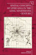 Spatial concepts of Lithuania in the long nineteenth century /