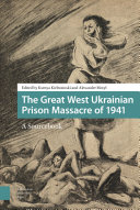 The Great West Ukrainian Prison Massacre of 1941 : a sourcebook /