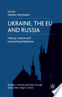 Ukraine, the EU and Russia : History, Culture and International Relations /