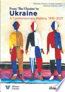 From "the Ukraine" to Ukraine : a contemporary history, 1991-2021 /