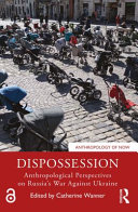 Dispossession : anthropological perspectives on Russia's war against Ukraine /