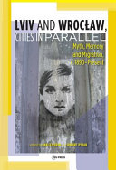 Lviv and Wrocław, parallel cities? : myth, memory, and migration, c. 1890-present /