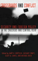 Crossroads and conflict : security and foreign policy in the Caucasus and Central Asia /