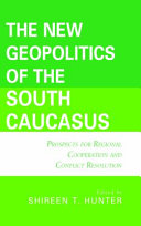 The new geopolitics of the South Caucasus : prospects for regional cooperation and conflict resolution /