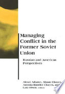Managing conflict in the former Soviet Union : Russian and American perspectives /