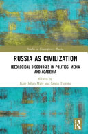 Russia as civilization : ideological discourses in politics, media, and academia /