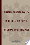 Russian foreign policy in the twenty-first century and the shadow of the past /