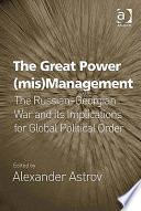 The great power (mis)management : the Russian-Georgian war and its implications for global political order /