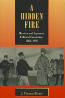 A hidden fire : Russian and Japanese cultural encounters, 1868-1926 /
