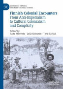 Finnish colonial encounters : from anti-imperialism to cultural colonialism and complicity /