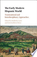 The early modern Hispanic world : transnational and interdisciplinary approaches /