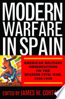 Modern warfare in Spain : American military observations on the Spanish Civil War, 1936-1939 /